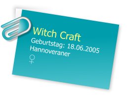 Witch Craft Geburtstag: 18.06.2005 Hannoveraner  ♀
